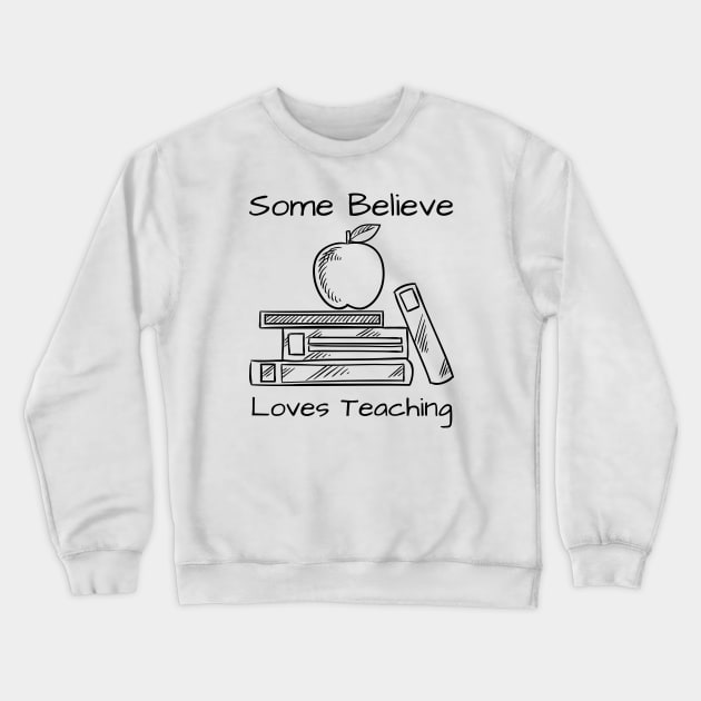 Some Believe Loves Teaching Crewneck Sweatshirt by HobbyAndArt